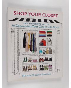 Kirjailijan Melanie Charlton Fascitelli käytetty kirja Shop Your Closet - The Ultimate Guide to Organizing Your Closet with Style