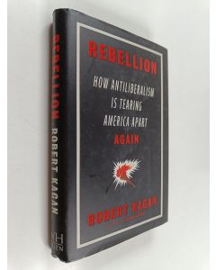 Kirjailijan Robert Kagan käytetty kirja Rebellion : how antiliberalism is tearing America apart - again