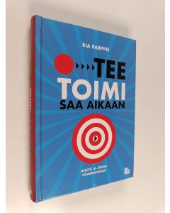 Kirjailijan Ria Parppei käytetty kirja Tee, toimi, saa aikaan! : kehitä ja johda toimeenpanoa