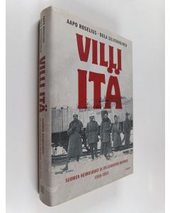 Kirjailijan Aapo Roselius käytetty kirja Villi itä : Suomen heimosodat ja Itä-Euroopan murros 1918-1921