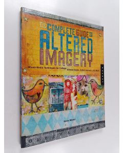 Kirjailijan Karen Michael käytetty kirja The complete guide to altered imagery : mixed media techniques for collage, altered books, artist journals, and more