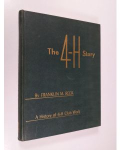 Kirjailijan Franklin M. Reck käytetty kirja The 4-H Story : a history of 4-H Club Work