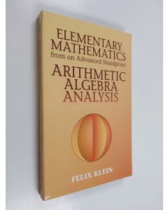 Kirjailijan Felix Klein käytetty kirja Elementary Mathematics from an Advanced Standpoint - Arithmetic, Algebra, Analysis