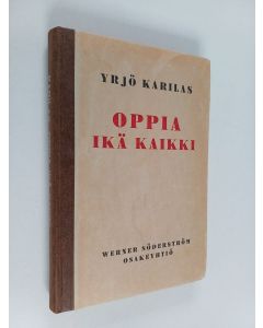 Kirjailijan Yrjö Karilas käytetty kirja Oppia ikä kaikki : innokkaiden opiskelijain ja viisaiden opettajain elämänkokemuksia