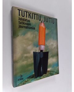 Kirjailijan Heikki Kuutti käytetty kirja Tutkittu juttu : johdatus tutkivaan journalismiin