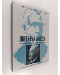 Kirjailijan Mirjam Holopainen käytetty kirja Suuren isän varjossa : piirilääkäri Vilhelm Snellmanin elämä