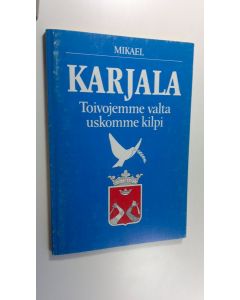 Kirjailijan Mikael käytetty kirja Karjala : toivojemme valta, uskomme kilpi