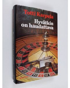 Kirjailijan Totti Karpela käytetty kirja Hyvätkin on haudattava : jännitysromaani
