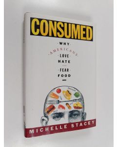 Kirjailijan Michelle Stacey käytetty kirja Consumed - Why Americans Love, Hate, and Fear Food