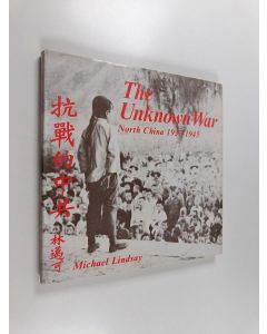 Kirjailijan Michael Lindsay käytetty kirja The unknown war : North China 1937-1945