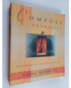Kirjailijan Andy Barnett käytetty kirja Compose Yourself! - Awakening to the Rhythms of Life