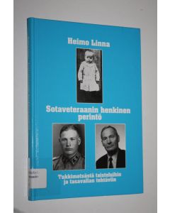 Kirjailijan Heimo Linna käytetty kirja Sotaveteraanin henkinen perintö : tukkimetsästä taisteluihin ja tasavallan tehtäviin