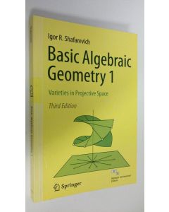 Kirjailijan Igor R. Shafarevich käytetty kirja Basic Algebraic Geometry 1 : Varities in Projective Space