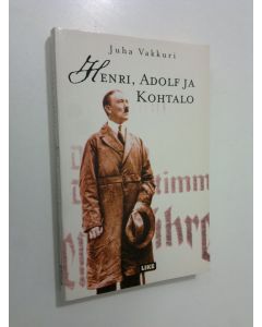 Kirjailijan Juha Vakkuri käytetty kirja Henri, Adolf ja kohtalo