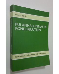 Kirjailijan Heikki K. Lähde käytetty kirja Pulanhallinnasta koneorjuuteen : maalaiskylän elämää ennen vanhaan