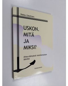 Kirjailijan Pekka Eskelinen käytetty kirja Uskon. Mitä ja miksi?