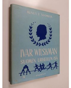 Kirjailijan Klaus U. Suomela käytetty kirja Ivar Wilskman : Suomen urheilun isä