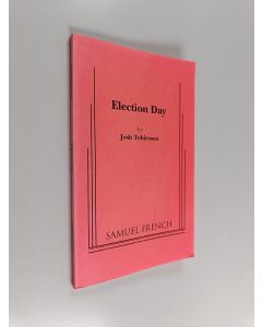 Kirjailijan Josh Tobiessen käytetty kirja Election Day - A Play