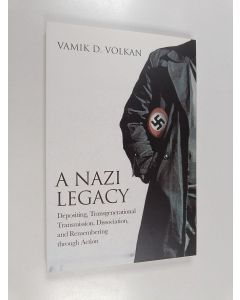 Kirjailijan Vamik D. Volkan käytetty kirja A nazi legacy : depositing, transgenerational transmission, dissociation, and remembering through action