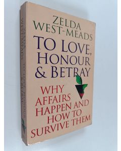 Kirjailijan Zelda West-Meads käytetty kirja To Love, Honour & Betray : Why Affairs Happen and How to Survive Them