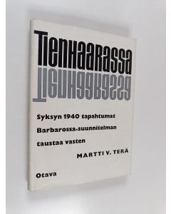 Kirjailijan Martti V. Terä käytetty kirja Tienhaarassa : syksyn 1940 tapahtumat Barbarossa-suunnitelman taustaa vasten