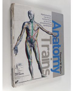 Kirjailijan Thomas W. Myers käytetty kirja Anatomy trains : myofaskiaaliset meridiaanit kuntoutuksen ja liikunnan ammattilaisille ja opiskelijoille