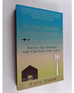 Kirjailijan Katie Singer käytetty kirja An Electronic Silent Spring - Facing the Dangers and Creating Safe Limits