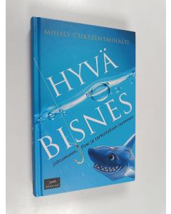 Kirjailijan Mihaly Csikszentmihalyi käytetty kirja Hyvä bisnes : johtaminen, flow ja tarkoituksen luominen