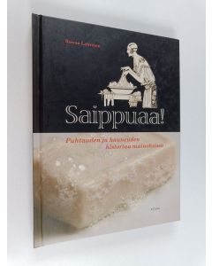 Kirjailijan Rauno Lahtinen käytetty kirja Saippuaa! : puhtauden ja kauneuden historiaa mainoksissa