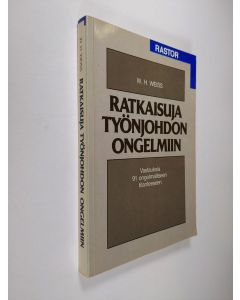 Kirjailijan W. H. Weiss käytetty kirja Ratkaisuja työnjohdon ongelmiin : 91 hankalaa tilannetta ja miten niistä selvitään