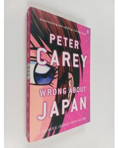 Kirjailijan Peter Carey käytetty kirja Wrong about Japan : a father's journey with his son