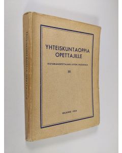 käytetty kirja Yhteiskuntaoppia opettajille : Historianopettajain liiton vuosikirja III