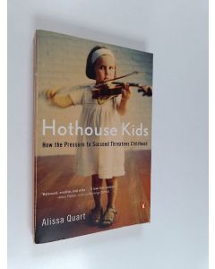 Kirjailijan Alissa Quart käytetty kirja Hothouse Kids - How the Pressure to Succeed Threatens Childhood