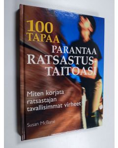 Kirjailijan Susan McBane käytetty kirja 100 tapaa parantaa ratsastustaitoasi : Miten korjata ratsastajan tavallisimmat virheet
