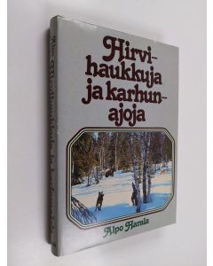 Kirjailijan Alpo Harala käytetty kirja Hirvihaukkuja ja karhunajoja