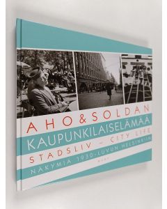 Kirjailijan Heikki Aho käytetty kirja Aho & Soldan : kaupunkilaiselämää = stadsliv = city life : näkymiä 1930-luvun Helsinkiin