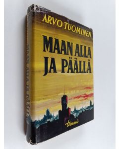 Kirjailijan Arvo Tuominen käytetty kirja Maan alla ja päällä