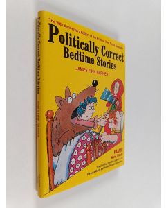 Kirjailijan James Finn Garner käytetty kirja Politically Correct Bedtime Stories : expanded edition with a new story : 'the duckling that was judged on its personal merits and not its physical appearance'