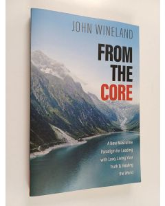 Kirjailijan John Wineland käytetty kirja From the Core : A New Masculine Paradigm for Leading with Love, Living Your Truth, and Healing the World