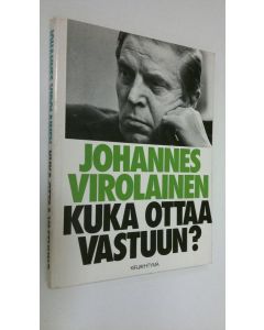 Kirjailijan Johannes Virolainen käytetty kirja Kuka ottaa vastuun (signeerattu) : ratkaisuja, ajatuksia ja asenteita vaalikaudelta 1975-78