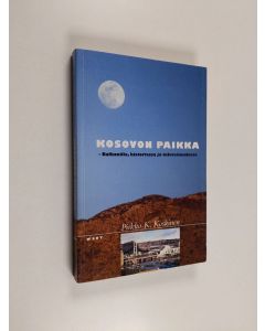 Kirjailijan Pirkko K. Koskinen käytetty kirja Kosovon paikka : Balkanilla, historiassa ja tulevaisuudessa