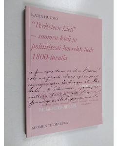 Kirjailijan Katja Huumo käytetty kirja Perkeleen kieli : suomen kieli ja poliittisesti korrekti tiede 1800-luvulla (ERINOMAINEN)