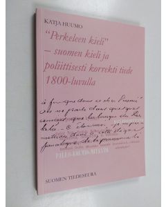 Kirjailijan Katja Huumo käytetty kirja Perkeleen kieli : suomen kieli ja poliittisesti korrekti tiede 1800-luvulla