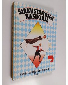 Kirjailijan Markku Aulanko & Kari Nieminen käytetty kirja Sirkustaitojen käsikirja