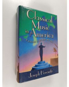 Kirjailijan Joseph Horowitz käytetty kirja Classical music in America : a history of its rise and fall