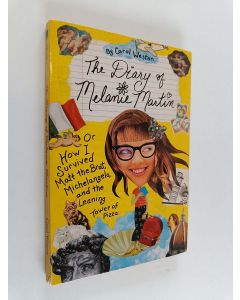 Kirjailijan Carol Weston käytetty kirja The Diary of Melanie Martin - or How I Survived Matt the Brat, Michelangelo, and the Leaning Tower of Pizza