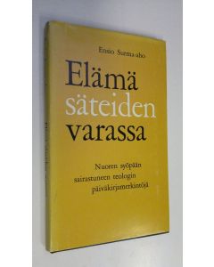 Kirjailijan Ensio Surma-aho käytetty kirja Elämä säteiden varassa : nuoren syöpään sairastuneen teologin päiväkirjamerkintöjä