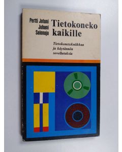Kirjailijan Pertti Jotuni & Juhani Salonoja käytetty kirja Tietokoneko kaikille : Tietokonetekniikkaa ja käytännön sovellutuksia : Perustuu Yleisradion ohjelmasarjaan