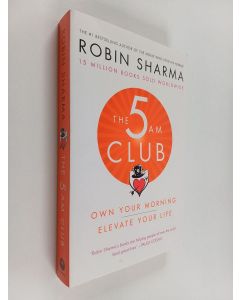 Kirjailijan Robin Sharma käytetty kirja The 5 am club : own your morning, elevate your life - 5 a.m. club