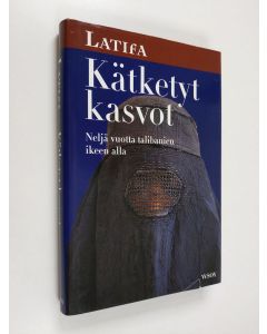 Kirjailijan Latifa käytetty kirja Kätketyt kasvot : neljä vuotta talibanien ikeen alla